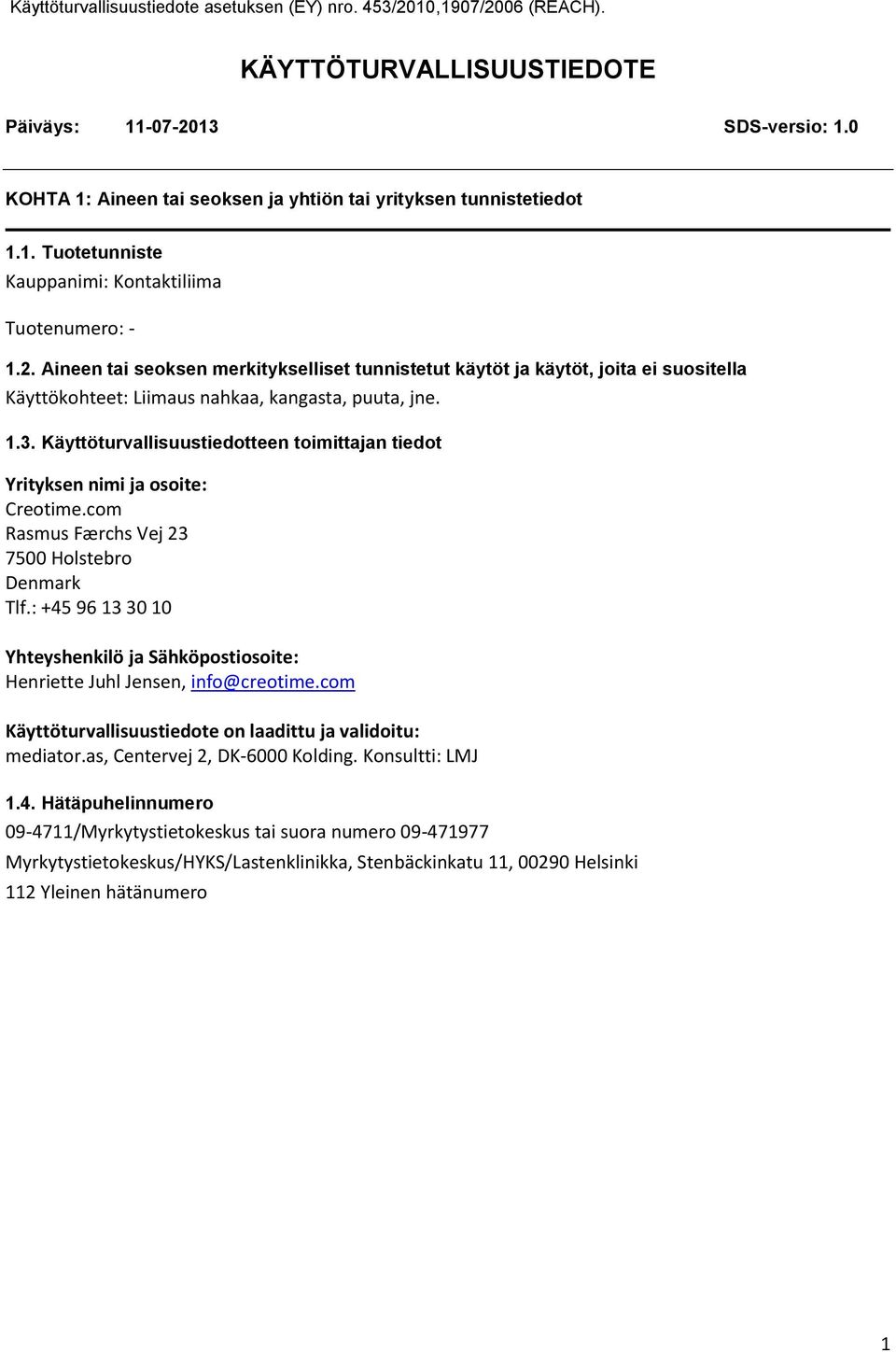 : +45 96 13 30 10 Yhteyshenkilö ja Sähköpostiosoite: Henriette Juhl Jensen, info@creotime.com Käyttöturvallisuustiedote on laadittu ja validoitu: mediator.as, Centervej 2, DK6000 Kolding.