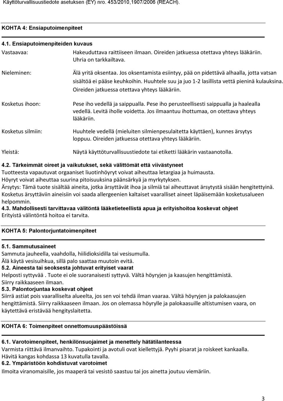 Huuhtele suu ja juo 12 lasillista vettä pieninä kulauksina. Oireiden jatkuessa otettava yhteys lääkäriin. Pese iho vedellä ja saippualla. Pese iho perusteellisesti saippualla ja haalealla vedellä.