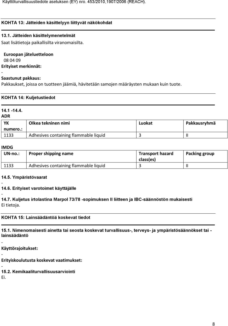 : 1133 Adhesives containing flammable liquid 3 II IMDG UNno.: Proper shipping name Transport hazard Packing group class(es) 1133 Adhesives containing flammable liquid 3 II 14.5. Ympäristövaarat 14.6.