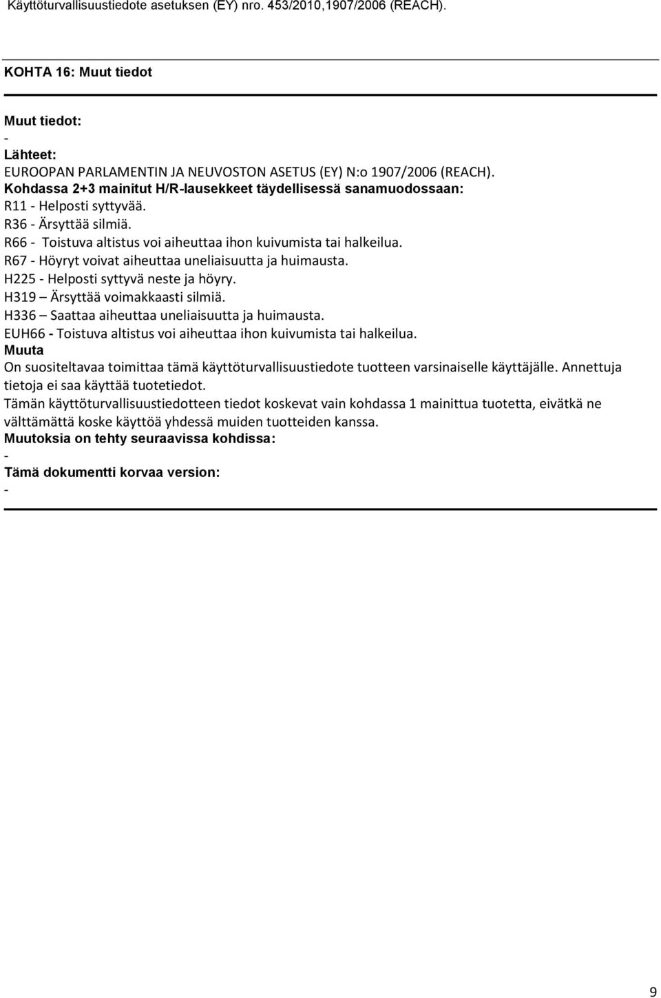 R67 Höyryt voivat aiheuttaa uneliaisuutta ja huimausta. H225 Helposti syttyvä neste ja höyry. H319 Ärsyttää voimakkaasti silmiä. H336 Saattaa aiheuttaa uneliaisuutta ja huimausta.