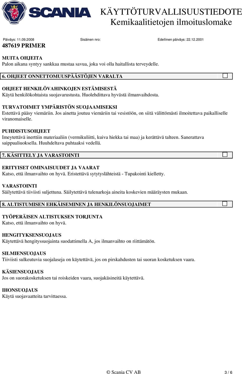 TURVATOIMET YMPÄRISTÖN SUOJAAMISEKSI Estettävä pääsy viemäriin. Jos ainetta joutuu viemäriin tai vesistöön, on siitä välittömästi ilmoitettava paikalliselle viranomaiselle.