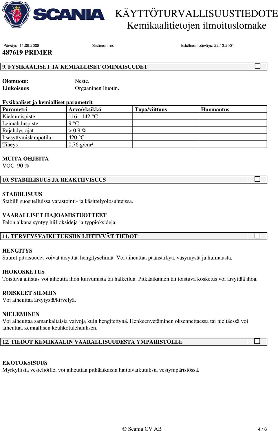 MUITA OHJEITA VOC: 90 % 10. STABIILISUUS JA REAKTIIVISUUS STABIILISUUS Stabiili suositelluissa varastointi- ja käsittelyolosuhteissa.