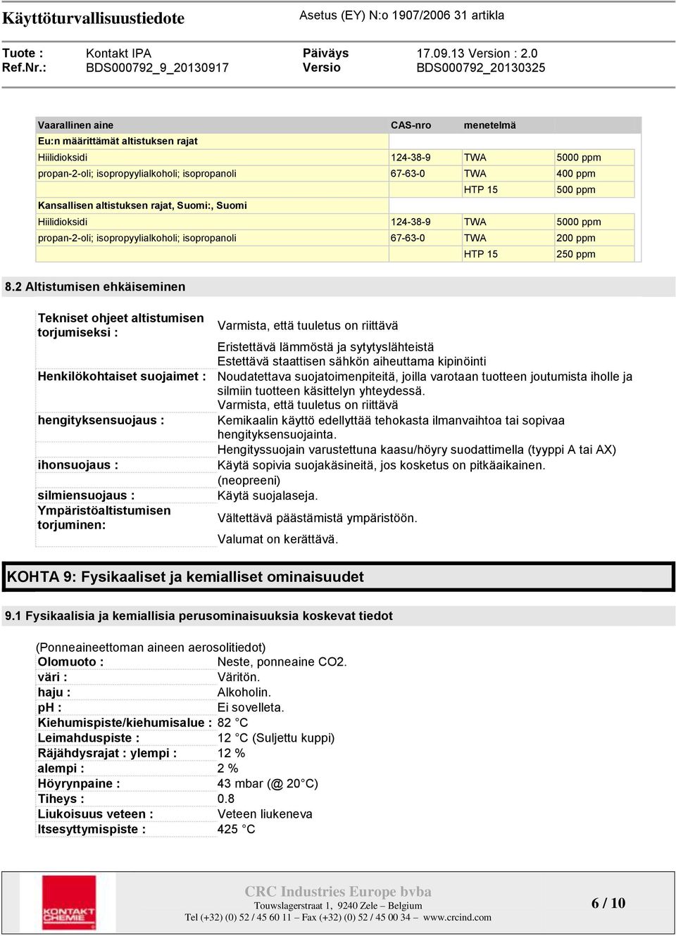 2 Altistumisen ehkäiseminen Tekniset ohjeet altistumisen Varmista, että tuuletus on riittävä torjumiseksi : Eristettävä lämmöstä ja sytytyslähteistä Estettävä staattisen sähkön aiheuttama kipinöinti