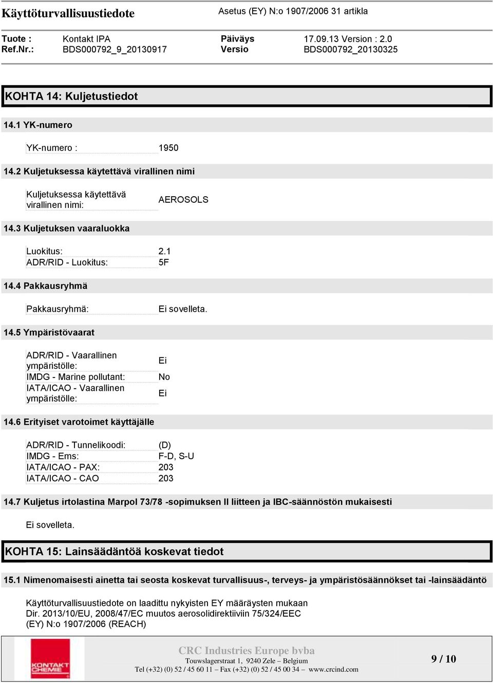 6 Erityiset varotoimet käyttäjälle ADR/RID - Tunnelikoodi: (D) IMDG - Ems: F-D, S-U IATA/ICAO - PAX: 203 IATA/ICAO - CAO 203 14.