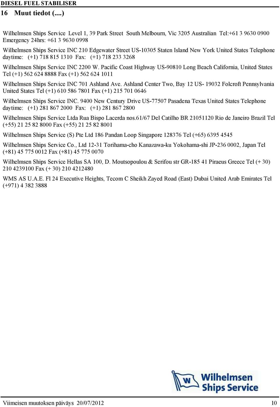 US-10305 Staten Island New York United States Telephone daytime: (+1) 718 815 1310 Fax: (+1) 718 233 3268 Wilhelmsen Ships Service INC 2200 W.
