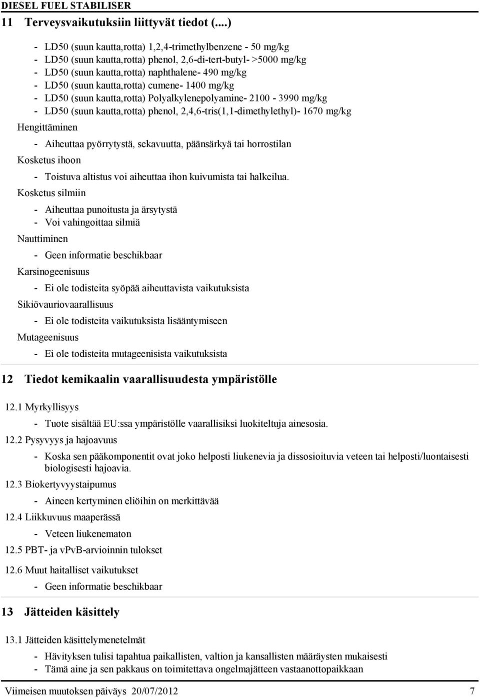 kautta,rotta) cumene- 1400 mg/kg - LD50 (suun kautta,rotta) Polyalkylenepolyamine- 2100-3990 mg/kg - LD50 (suun kautta,rotta) phenol, 2,4,6-tris(1,1-dimethylethyl)- 1670 mg/kg Hengittäminen -