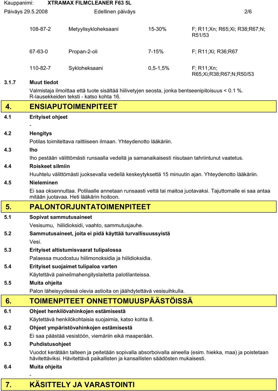 R65;Xi;R38;R67;N;R50/53 3.1.7 Muut tiedot Valmistaja ilmoittaa että tuote sisältää hiilivetyjen seosta, jonka bentseenipitoisuus < 0.1 %. Rlausekkeiden teksti katso kohta 16. 4. ENSIAPUTOIMENPITEET 4.