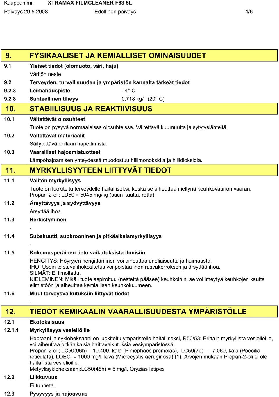 1 Vältettävät olosuhteet Tuote on pysyvä normaaleissa olosuhteissa. Vältettävä kuumuutta ja sytytyslähteitä. 10.