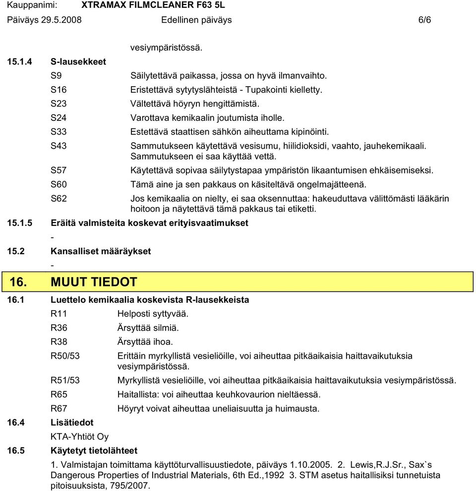 .1.5 Eräitä valmisteita koskevat erityisvaatimukset 15.2 Kansalliset määräykset 16. MUUT TIEDOT Sammutukseen käytettävä vesisumu, hiilidioksidi, vaahto, jauhekemikaali.