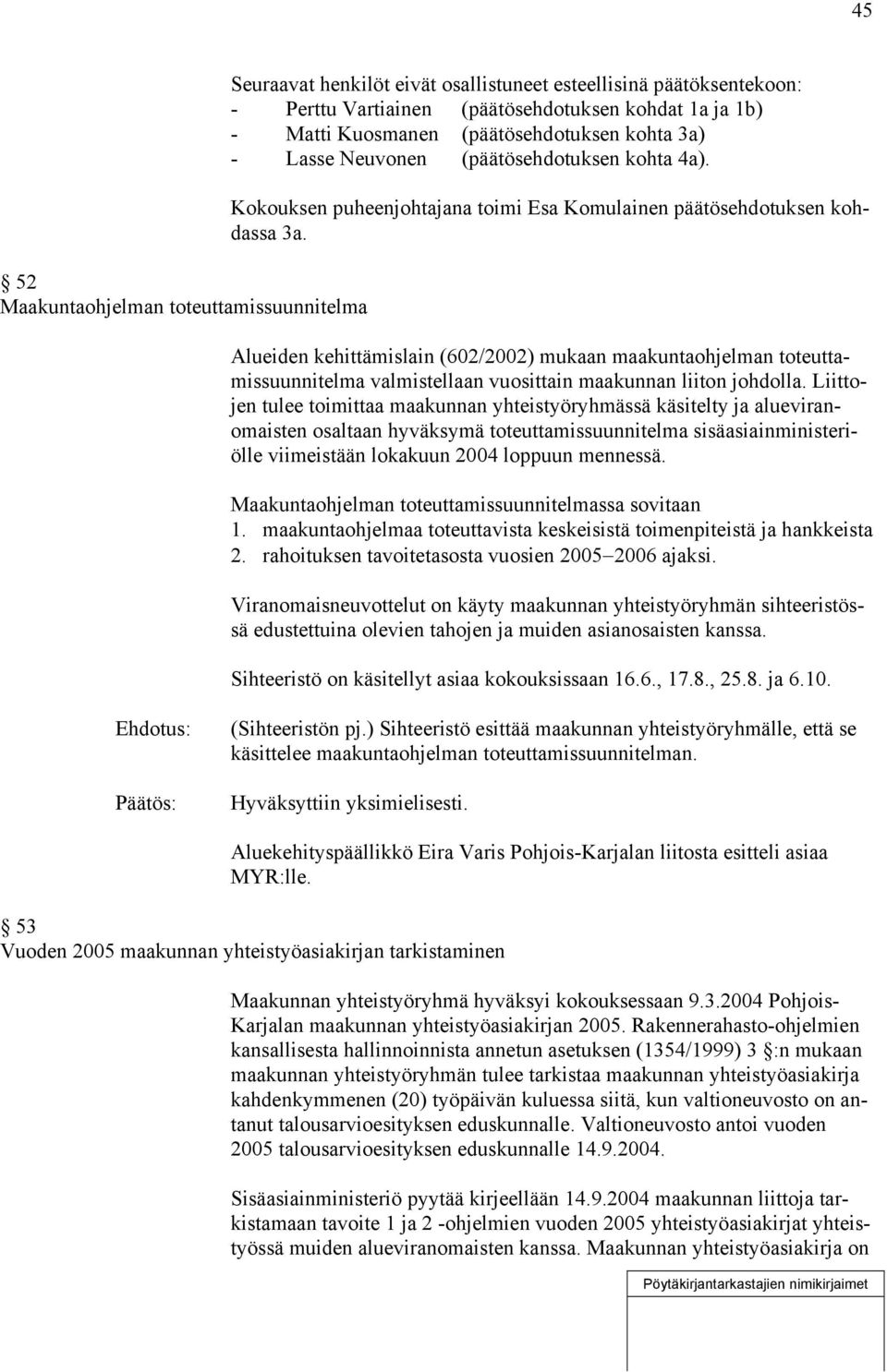 Alueiden kehittämislain (602/2002) mukaan maakuntaohjelman toteuttamissuunnitelma valmistellaan vuosittain maakunnan liiton johdolla.