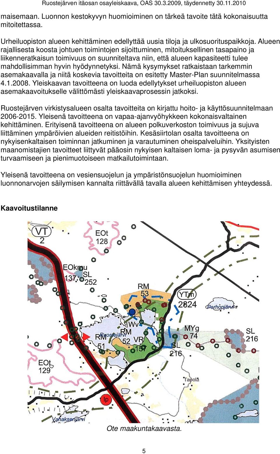 hyödynnetyksi. Nämä kysymykset ratkaistaan tarkemmin asemakaavalla ja niitä koskevia tavoitteita on esitetty Master-Plan suunnitelmassa 4.1.2008.