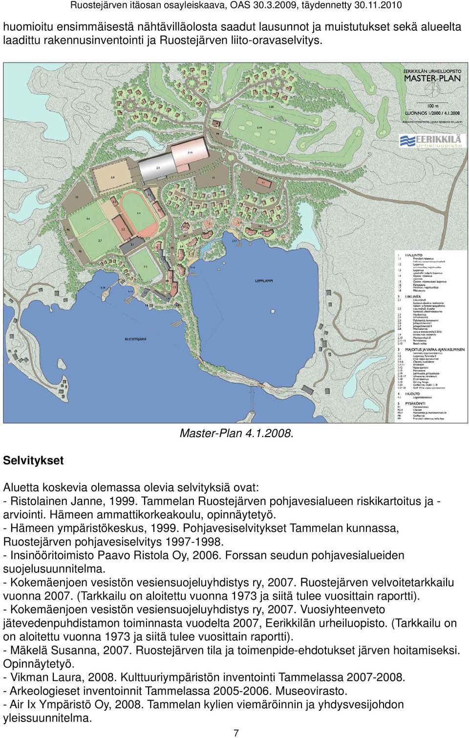 - Hämeen ympäristökeskus, 1999. Pohjavesiselvitykset Tammelan kunnassa, Ruostejärven pohjavesiselvitys 1997-1998. - Insinööritoimisto Paavo Ristola Oy, 2006.