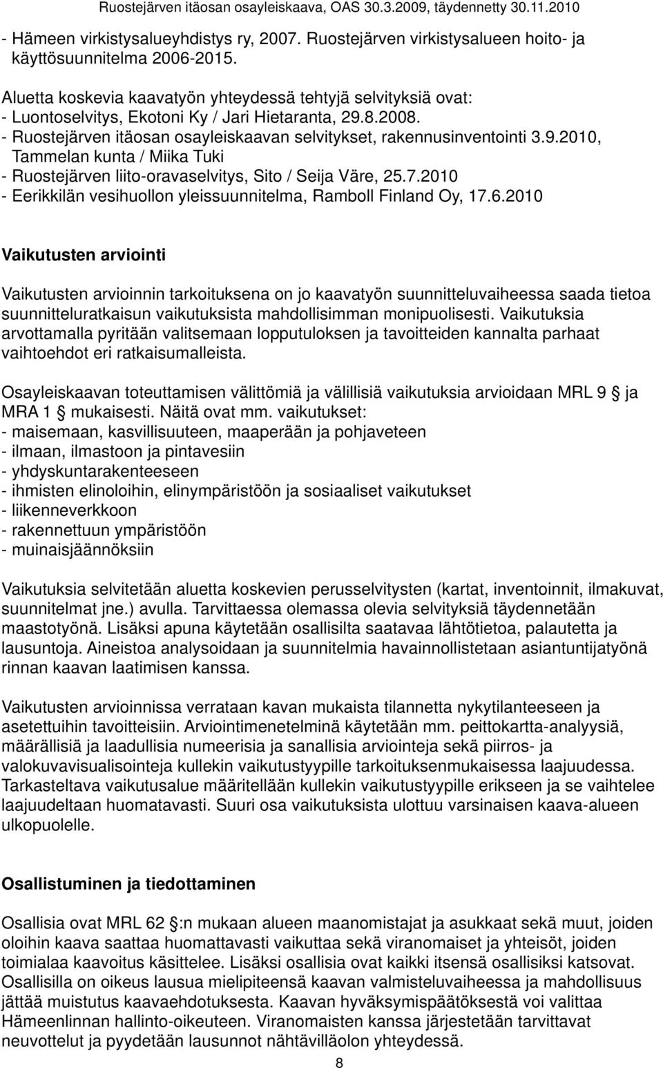 8.2008. - Ruostejärven itäosan osayleiskaavan selvitykset, rakennusinventointi 3.9.2010, Tammelan kunta / Miika Tuki - Ruostejärven liito-oravaselvitys, Sito / Seija Väre, 25.7.