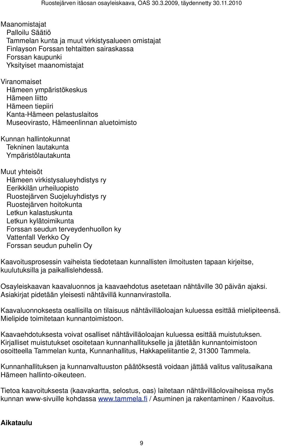 virkistysalueyhdistys ry Eerikkilän urheiluopisto Ruostejärven Suojeluyhdistys ry Ruostejärven hoitokunta Letkun kalastuskunta Letkun kylätoimikunta Forssan seudun terveydenhuollon ky Vattenfall