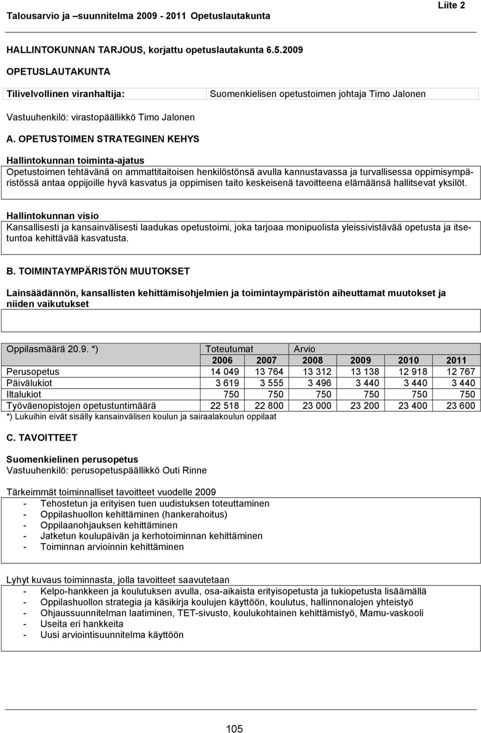 OPETUSTOIMEN STRATEGINEN KEHYS Hallintokunnan toiminta-ajatus Opetustoimen tehtävänä on ammattitaitoisen henkilöstönsä avulla kannustavassa ja turvallisessa oppimisympäristössä antaa oppijoille hyvä