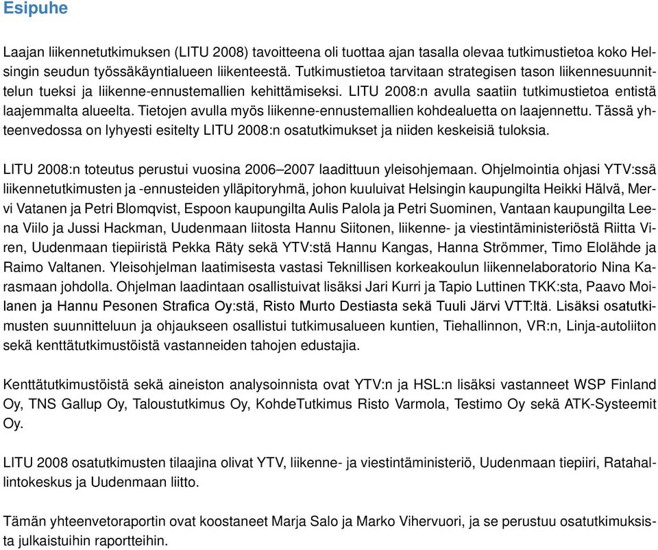 Tietojen avulla myös liikenne-ennustemallien kohdealuetta on laajennettu. Tässä yhteenvedossa on lyhyesti esitelty LITU 2008:n osatutkimukset ja niiden keskeisiä tuloksia.