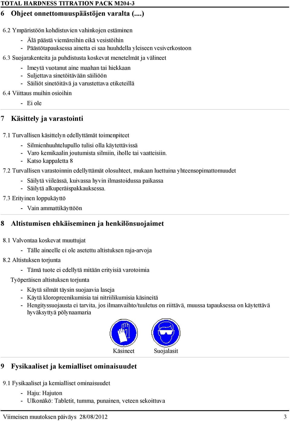 3 Suojarakenteita ja puhdistusta koskevat menetelmät ja välineet - Imeytä vuotanut aine maahan tai hiekkaan - Suljettava sinetöitävään säiliöön - Säiliöt sinetöitävä ja varustettava etiketeillä 6.