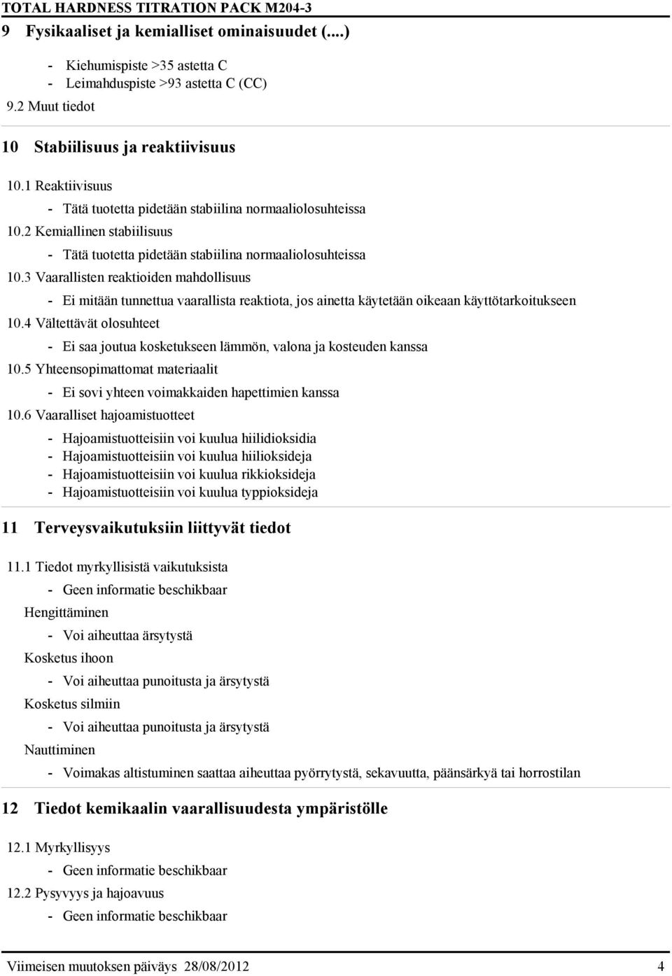 3 Vaarallisten reaktioiden mahdollisuus - Ei mitään tunnettua vaarallista reaktiota, jos ainetta käytetään oikeaan käyttötarkoitukseen 10.