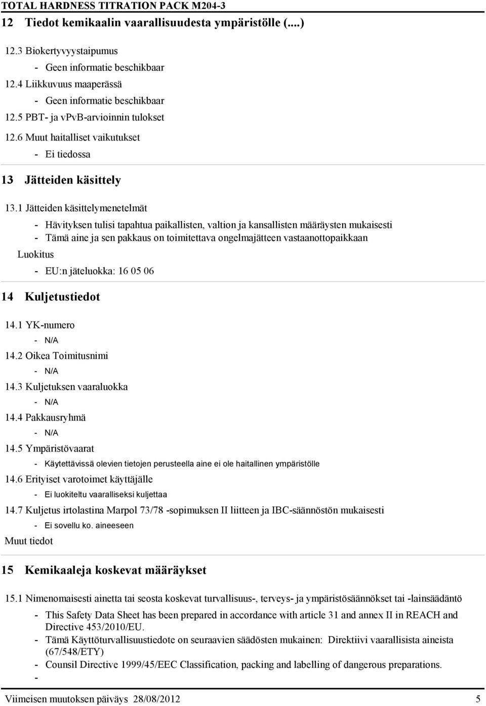 1 Jätteiden käsittelymenetelmät - Hävityksen tulisi tapahtua paikallisten, valtion ja kansallisten määräysten mukaisesti - Tämä aine ja sen pakkaus on toimitettava ongelmajätteen vastaanottopaikkaan