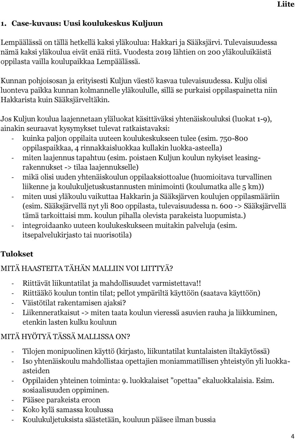 Kulju olisi luonteva paikka kunnan kolmannelle yläkoululle, sillä se purkaisi oppilaspainetta niin Hakkarista kuin Sääksjärveltäkin.