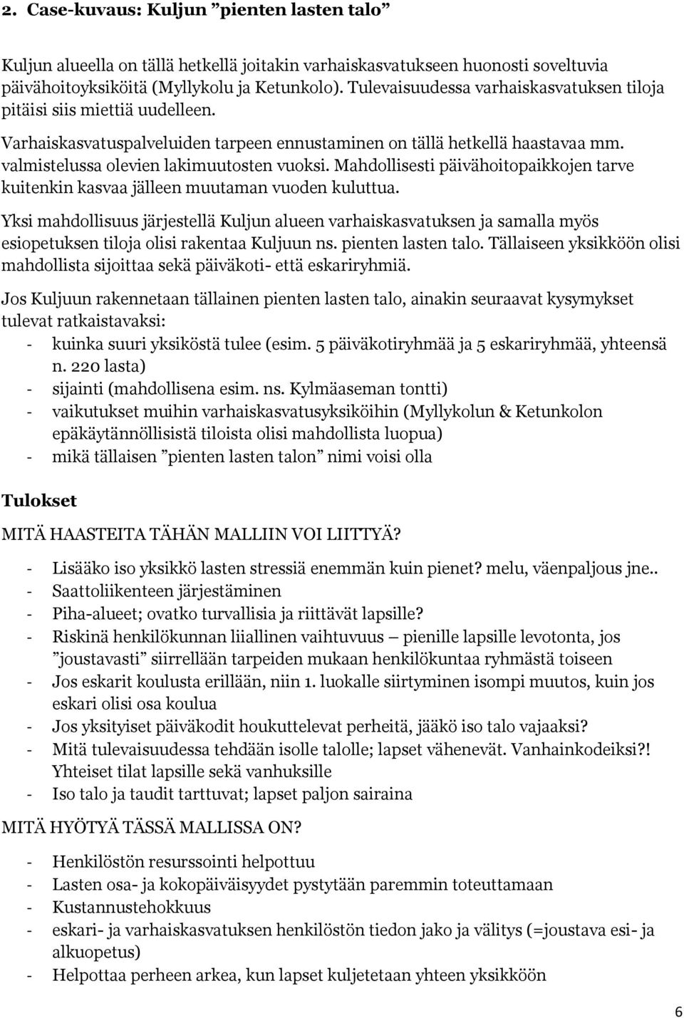 Mahdollisesti päivähoitopaikkojen tarve kuitenkin kasvaa jälleen muutaman vuoden kuluttua.