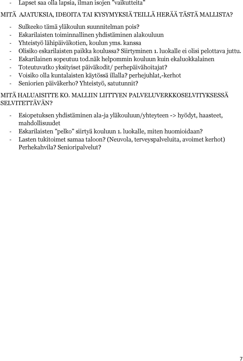 - Eskarilainen sopeutuu tod.näk helpommin kouluun kuin ekaluokkalainen - Toteutuvatko yksityiset päiväkodit/ perhepäivähoitajat? - Voisiko olla kuntalaisten käytössä illalla?