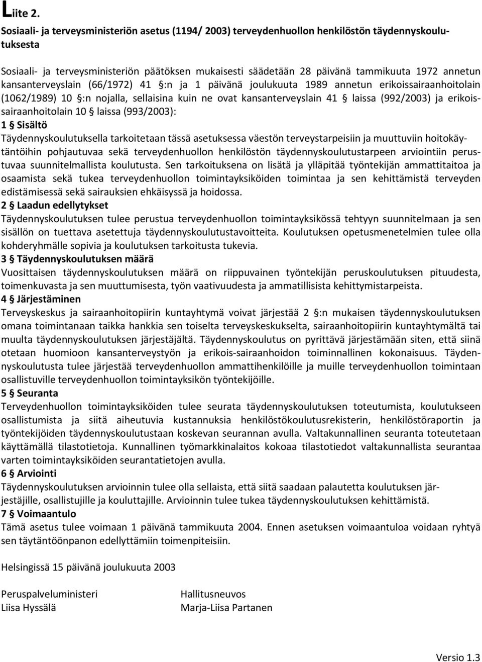 annetun kansanterveyslain (66/1972) 41 :n ja 1 päivänä joulukuuta 1989 annetun erikoissairaanhoitolain (1062/1989) 10 :n nojalla, sellaisina kuin ne ovat kansanterveyslain 41 laissa (992/2003) ja