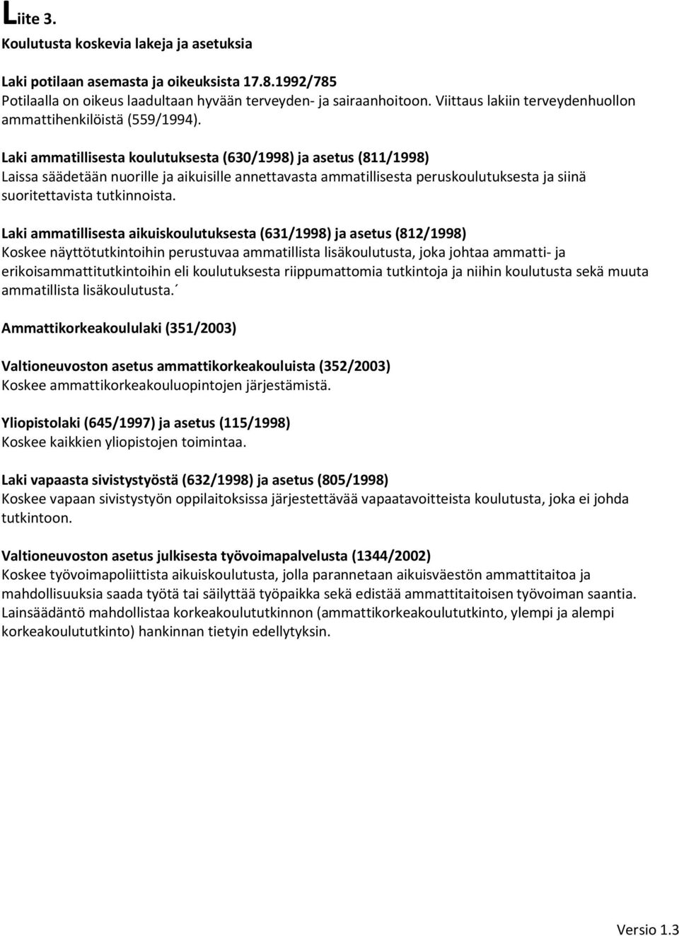 Laki ammatillisesta koulutuksesta (630/1998) ja asetus (811/1998) Laissa säädetään nuorille ja aikuisille annettavasta ammatillisesta peruskoulutuksesta ja siinä suoritettavista tutkinnoista.