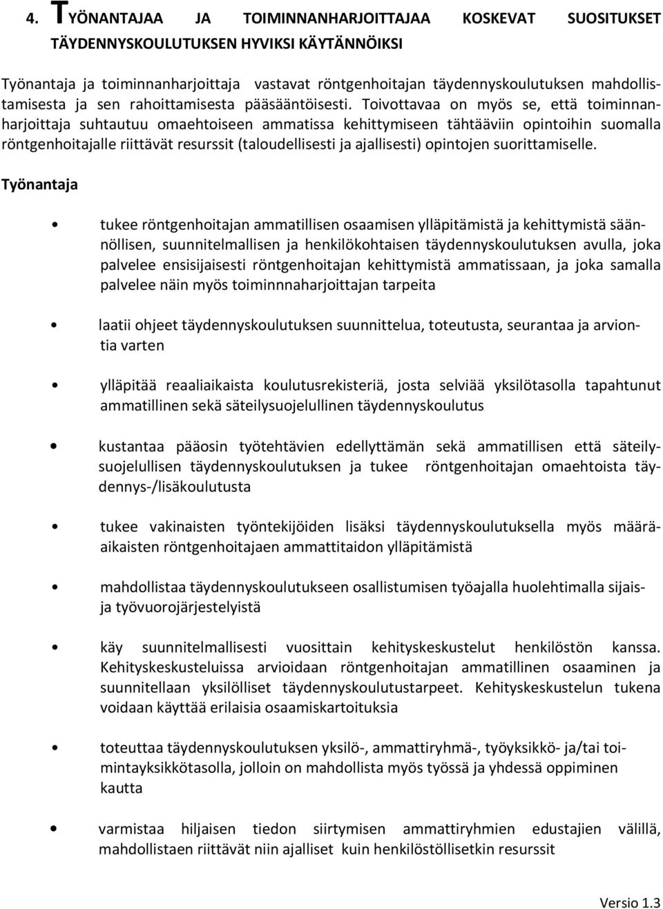 Toivottavaa on myös se, että toiminnanharjoittaja suhtautuu omaehtoiseen ammatissa kehittymiseen tähtääviin opintoihin suomalla röntgenhoitajalle riittävät resurssit (taloudellisesti ja ajallisesti)