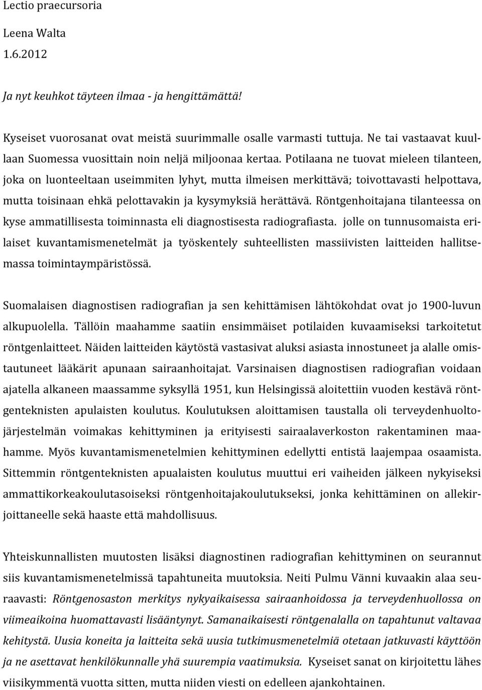 Potilaana ne tuovat mieleen tilanteen, joka on luonteeltaan useimmiten lyhyt, mutta ilmeisen merkittävä; toivottavasti helpottava, mutta toisinaan ehkä pelottavakin ja kysymyksiä herättävä.