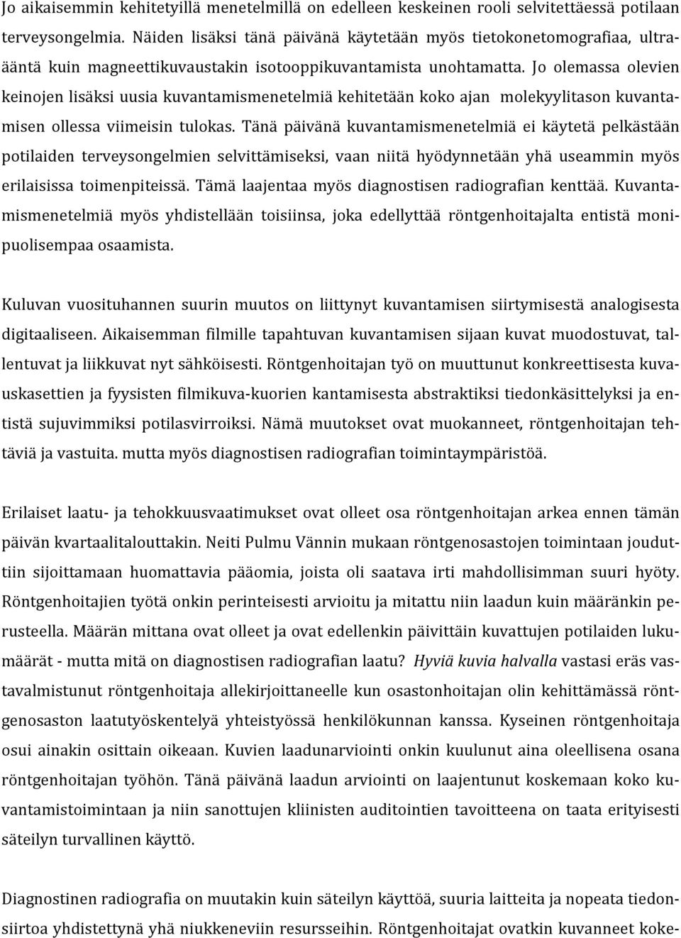 Jo olemassa olevien keinojen lisäksi uusia kuvantamismenetelmiä kehitetään koko ajan molekyylitason kuvantamisen ollessa viimeisin tulokas.