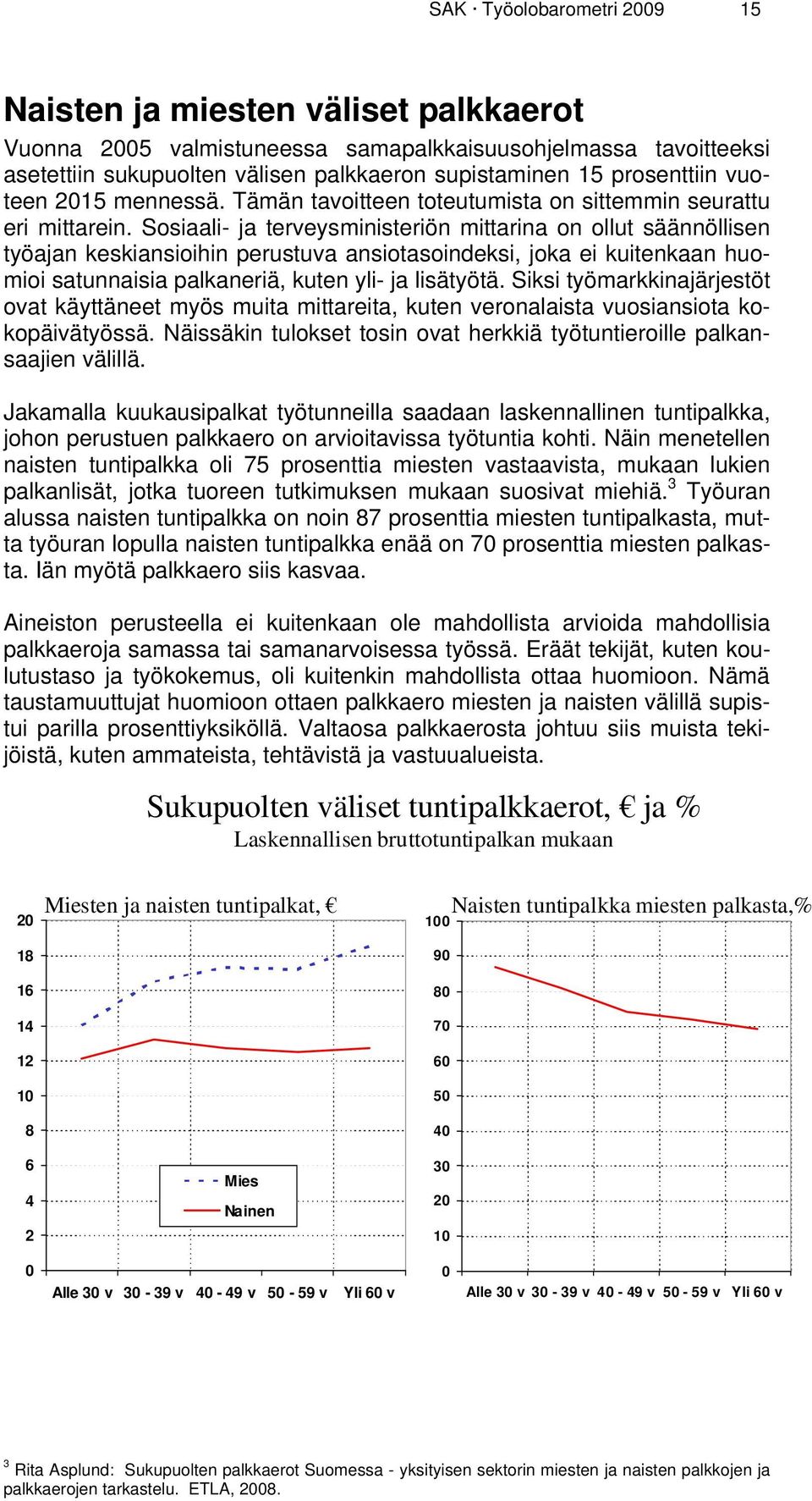 Sosiaali- ja terveysministeriön mittarina on ollut säännöllisen työajan keskiansioihin perustuva ansiotasoindeksi, joka ei kuitenkaan huomioi satunnaisia palkaneriä, kuten yli- ja lisätyötä.