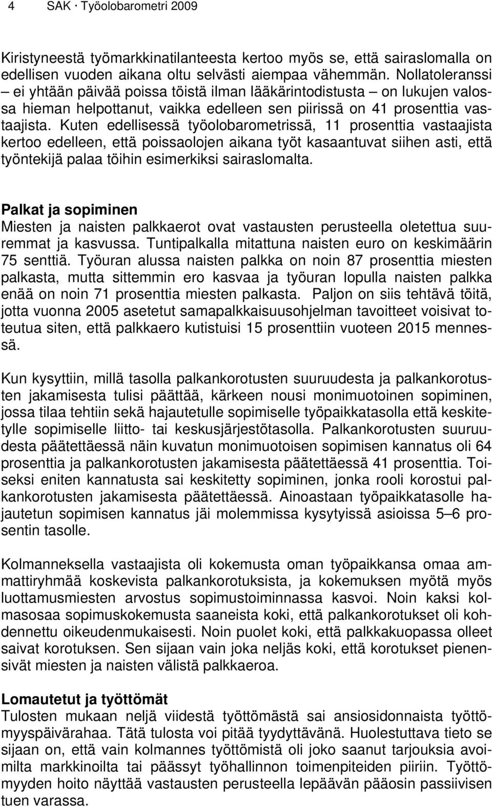 Kuten edellisessä työolobarometrissä, 11 prosenttia vastaajista kertoo edelleen, että poissaolojen aikana työt kasaantuvat siihen asti, että työntekijä palaa töihin esimerkiksi sairaslomalta.