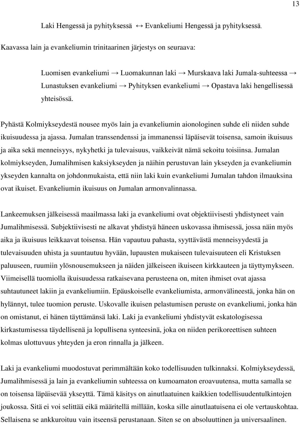 hengellisessä yhteisössä. Pyhästä Kolmiykseydestä nousee myös lain ja evankeliumin aionologinen suhde eli niiden suhde ikuisuudessa ja ajassa.