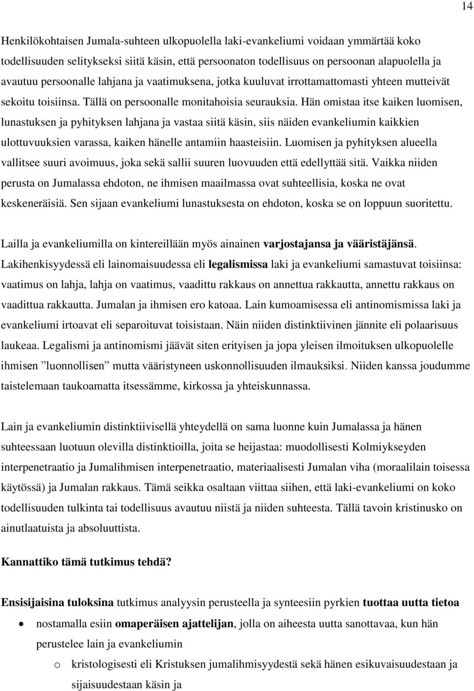 Hän omistaa itse kaiken luomisen, lunastuksen ja pyhityksen lahjana ja vastaa siitä käsin, siis näiden evankeliumin kaikkien ulottuvuuksien varassa, kaiken hänelle antamiin haasteisiin.