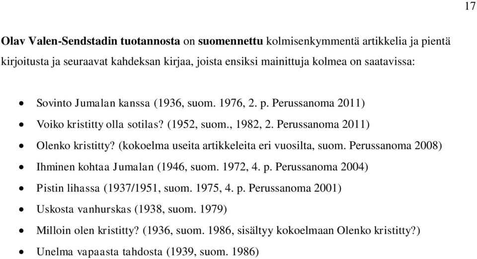 (kokoelma useita artikkeleita eri vuosilta, suom. Perussanoma 2008) Ihminen kohtaa Jumalan (1946, suom. 1972, 4. p. Perussanoma 2004) Pistin lihassa (1937/1951, suom.
