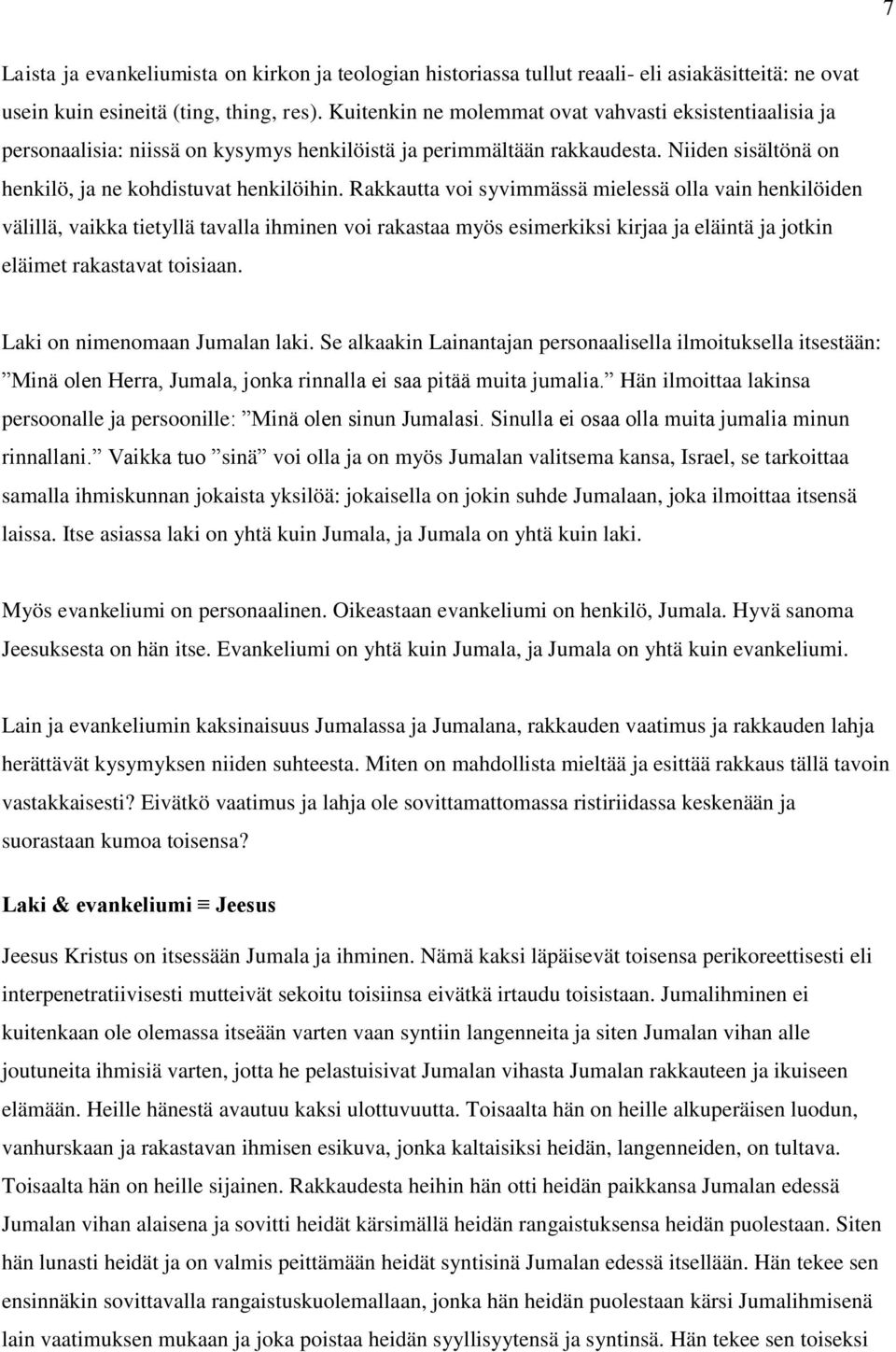 Rakkautta voi syvimmässä mielessä olla vain henkilöiden välillä, vaikka tietyllä tavalla ihminen voi rakastaa myös esimerkiksi kirjaa ja eläintä ja jotkin eläimet rakastavat toisiaan.