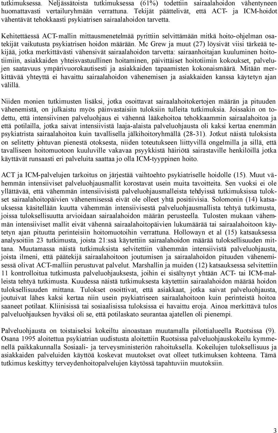 Kehitettäessä ACT-mallin mittausmenetelmää pyrittiin selvittämään mitkä hoito-ohjelman osatekijät vaikutusta psykiatrisen hoidon määrään.