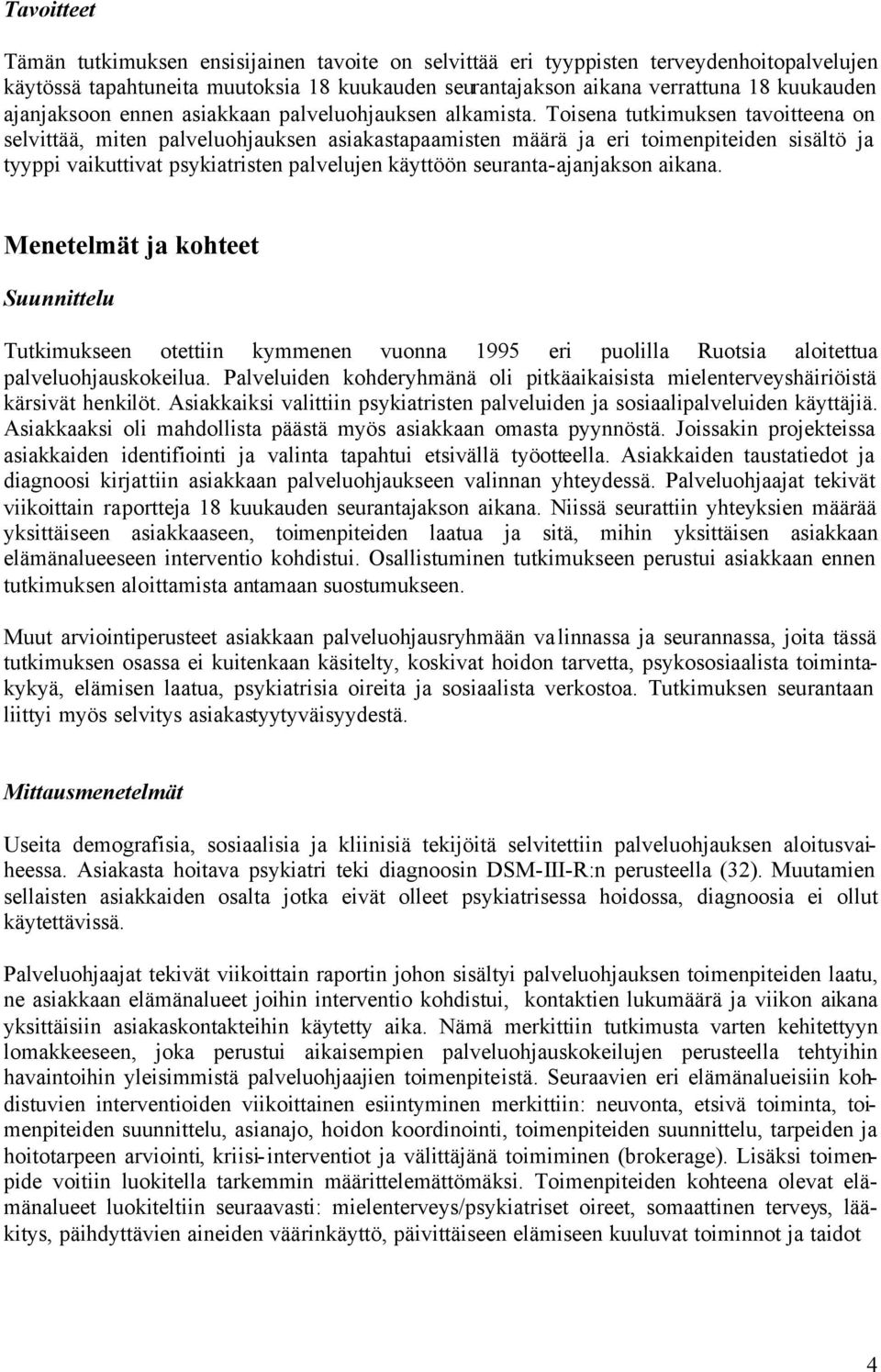 Toisena tutkimuksen tavoitteena on selvittää, miten palveluohjauksen asiakastapaamisten määrä ja eri toimenpiteiden sisältö ja tyyppi vaikuttivat psykiatristen palvelujen käyttöön seuranta-ajanjakson