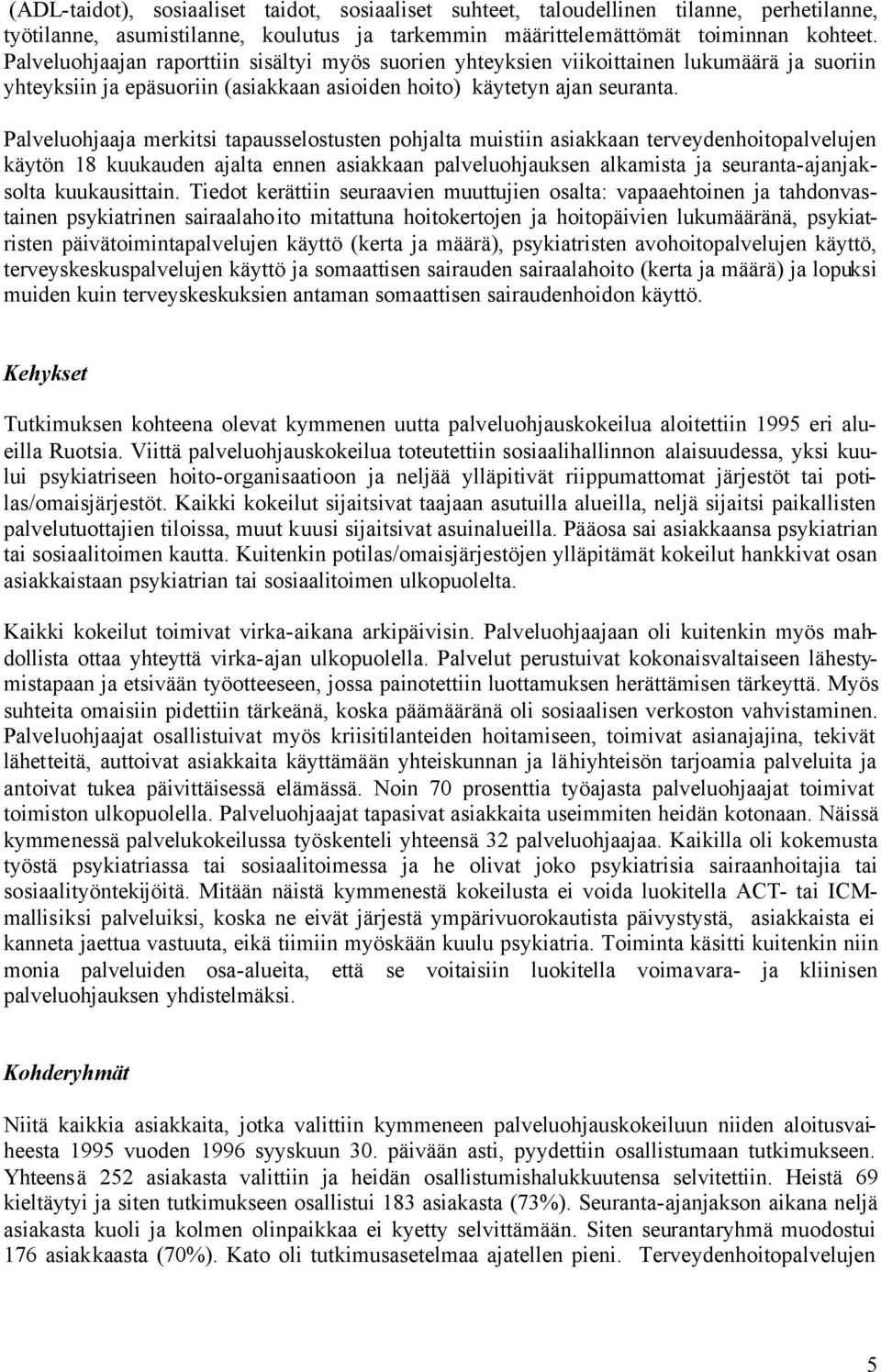 Palveluohjaaja merkitsi tapausselostusten pohjalta muistiin asiakkaan terveydenhoitopalvelujen käytön 18 kuukauden ajalta ennen asiakkaan palveluohjauksen alkamista ja seuranta-ajanjaksolta