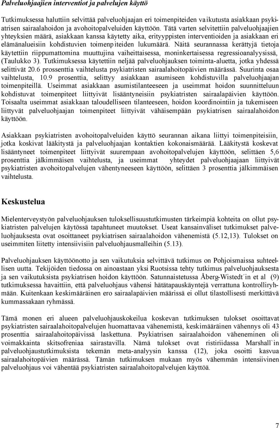 Tätä varten selvitettiin palveluohjaajien yhteyksien määrä, asiakkaan kanssa käytetty aika, erityyppisten interventioiden ja asiakkaan eri elämänalueisiin kohdistuvien toimenpiteiden lukumäärä.