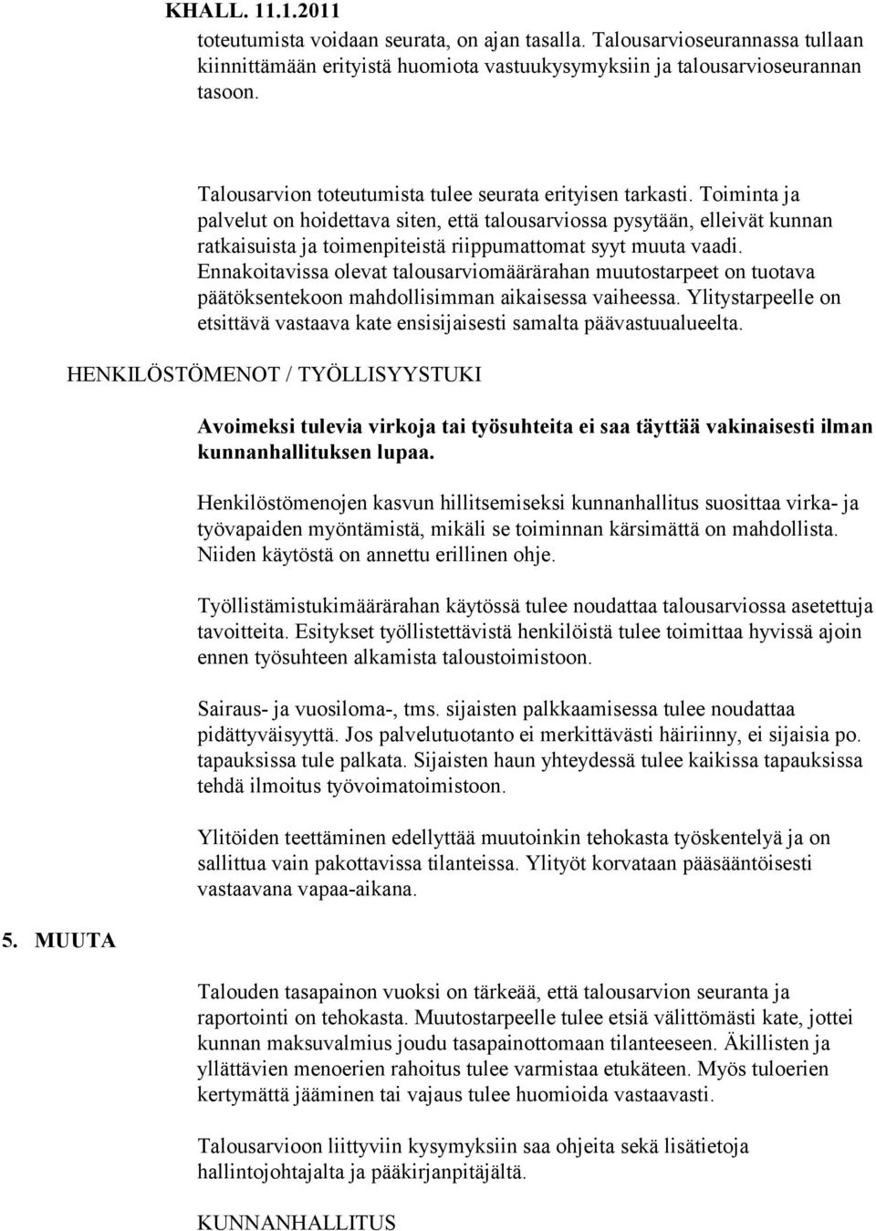 Toiminta ja palvelut on hoidettava siten, että talousarviossa pysytään, elleivät kunnan ratkaisuista ja toimenpiteistä riippumattomat syyt muuta vaadi.