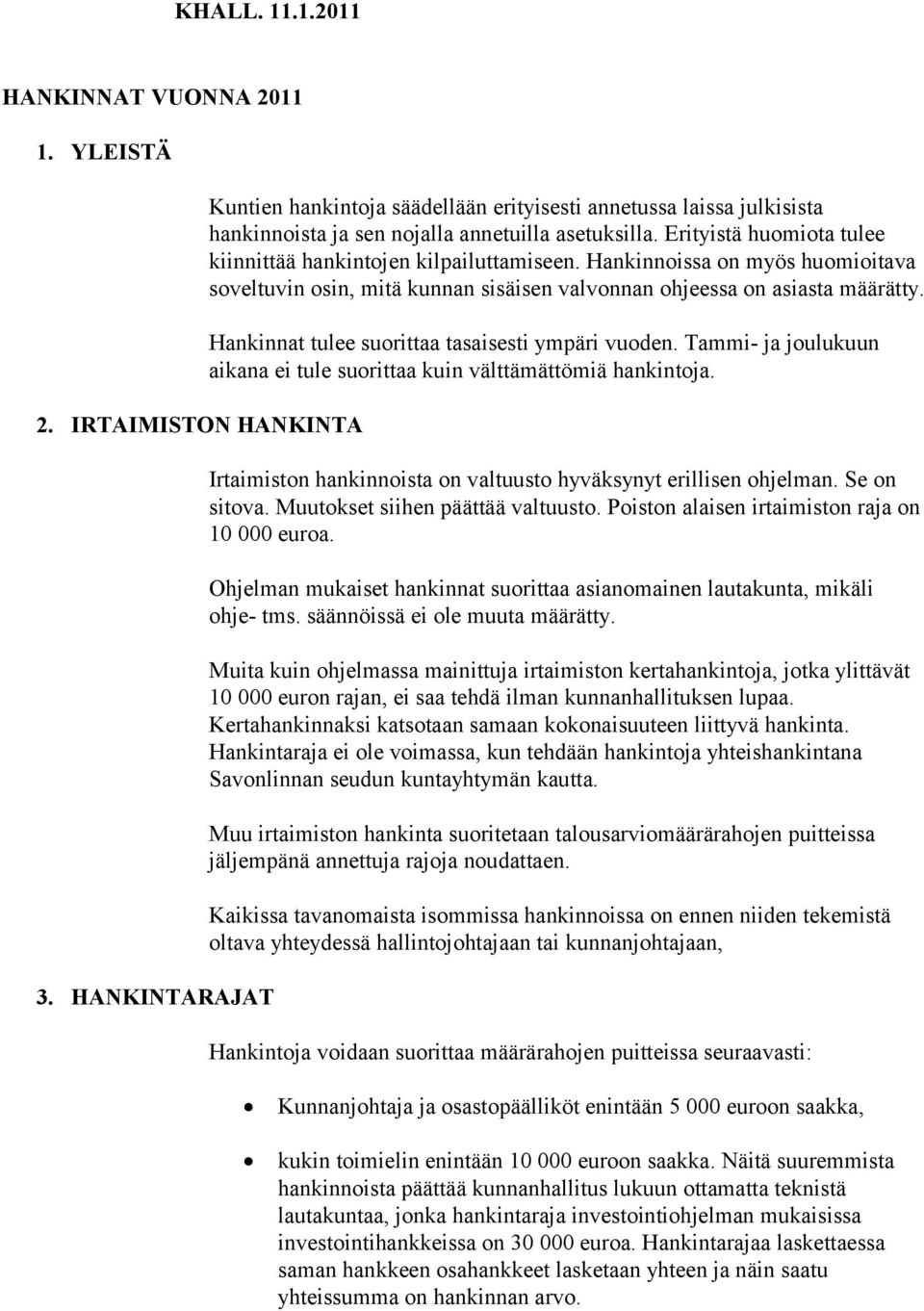 Hankinnat tulee suorittaa tasaisesti ympäri vuoden. Tammi- ja joulukuun aikana ei tule suorittaa kuin välttämättömiä hankintoja. Irtaimiston hankinnoista on valtuusto hyväksynyt erillisen ohjelman.