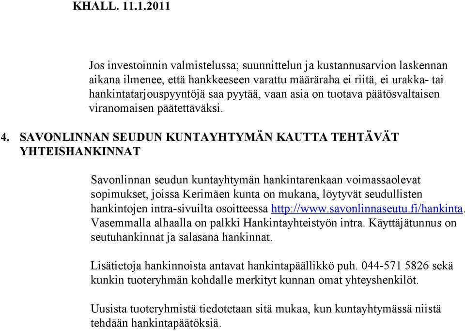 SAVONLINNAN SEUDUN KUNTAYHTYMÄN KAUTTA TEHTÄVÄT YHTEISHANKINNAT Savonlinnan seudun kuntayhtymän hankintarenkaan voimassaolevat sopimukset, joissa Kerimäen kunta on mukana, löytyvät seudullisten