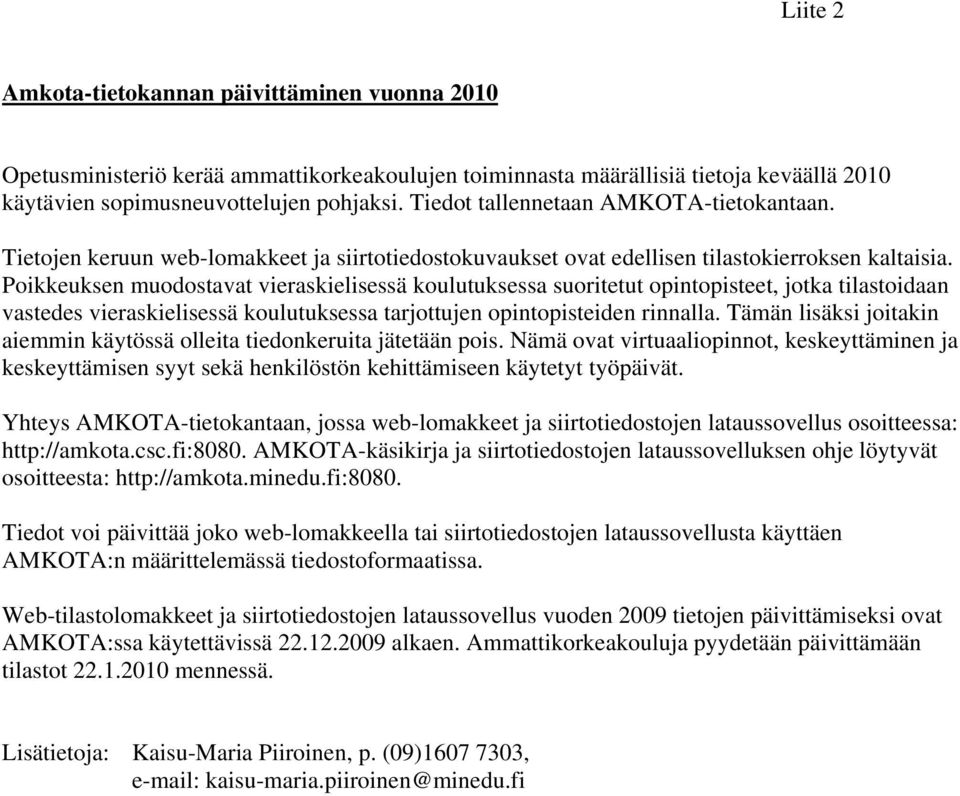Poikkeuksen muodostavat vieraskielisessä koulutuksessa suoritetut opintopisteet, jotka tilastoidaan vastedes vieraskielisessä koulutuksessa tarjottujen opintopisteiden rinnalla.