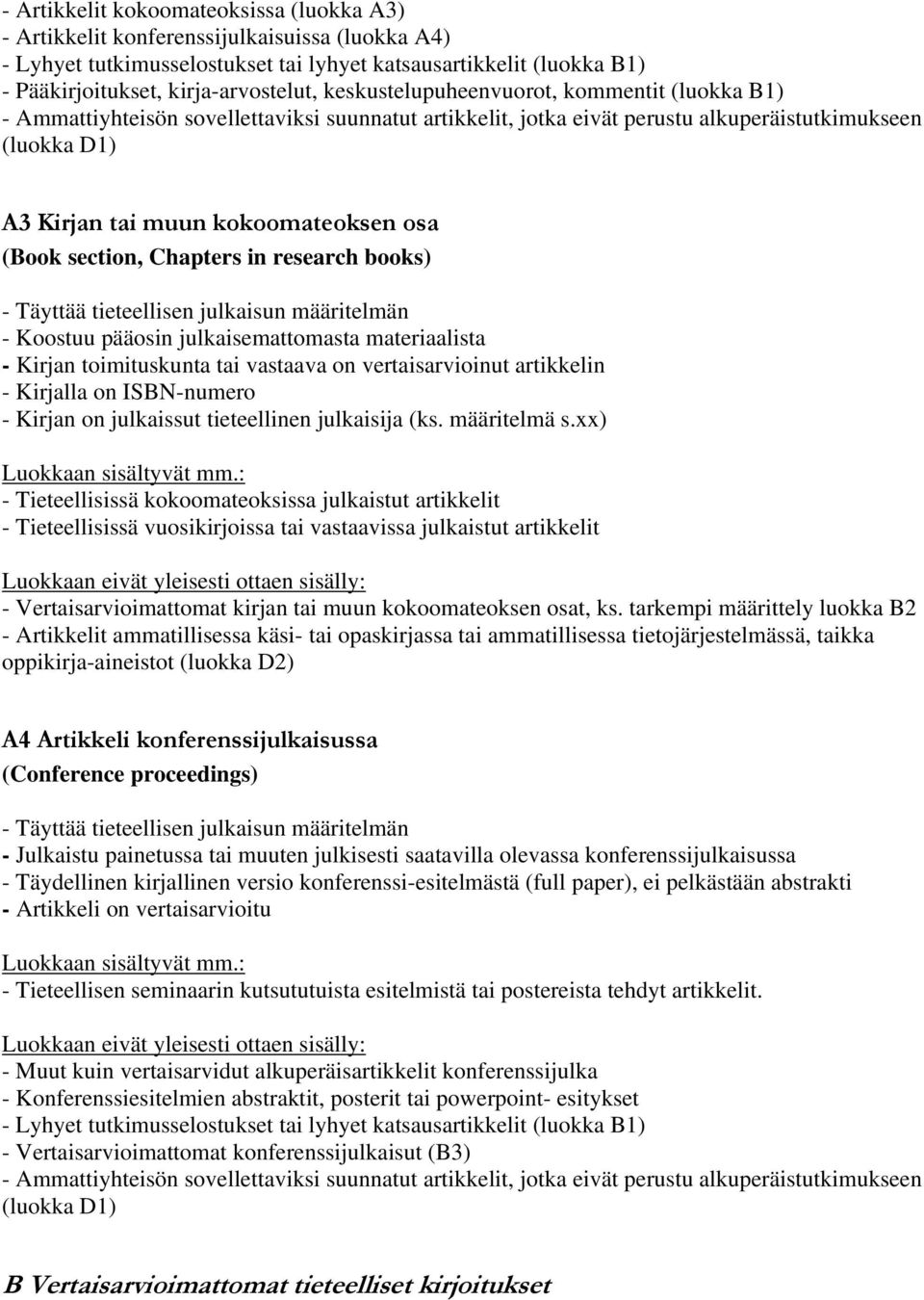 (Book section, Chapters in research books) - Täyttää tieteellisen julkaisun määritelmän - Koostuu pääosin julkaisemattomasta materiaalista - Kirjan toimituskunta tai vastaava on vertaisarvioinut