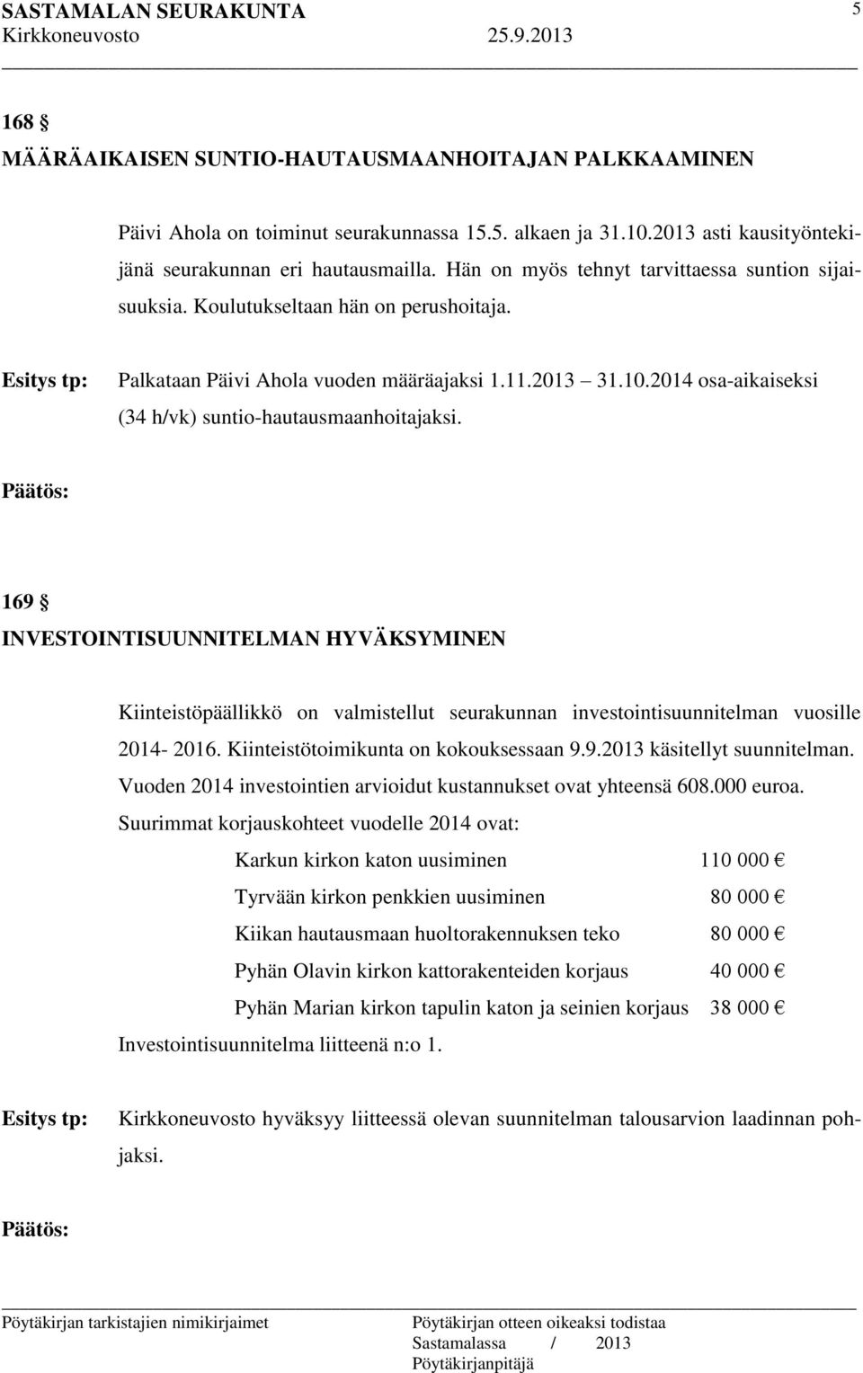 2014 osa-aikaiseksi (34 h/vk) suntio-hautausmaanhoitajaksi. 169 INVESTOINTISUUNNITELMAN HYVÄKSYMINEN Kiinteistöpäällikkö on valmistellut seurakunnan investointisuunnitelman vuosille 2014-2016.