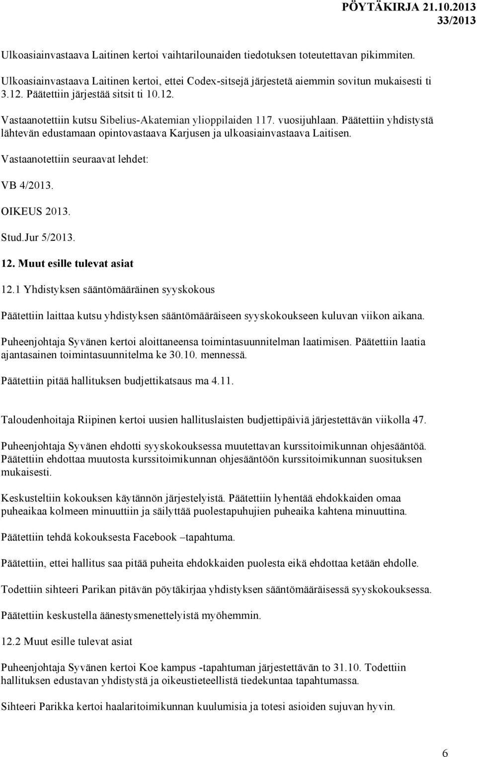 Päätettiin yhdistystä lähtevän edustamaan opintovastaava Karjusen ja ulkoasiainvastaava Laitisen. Vastaanotettiin seuraavat lehdet: VB 4/2013. OIKEUS 2013. Stud.Jur 5/2013. 12.