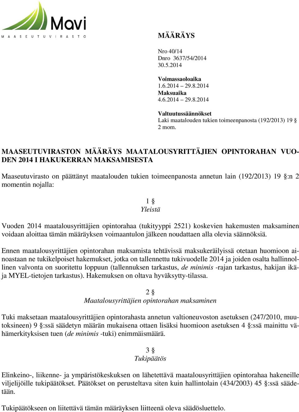 momentin nojalla: 1 Yleistä Vuoden 2014 maatalousyrittäjien opintorahaa (tukityyppi 2521) koskevien hakemusten maksaminen voidaan aloittaa tämän määräyksen voimaantulon jälkeen noudattaen alla olevia