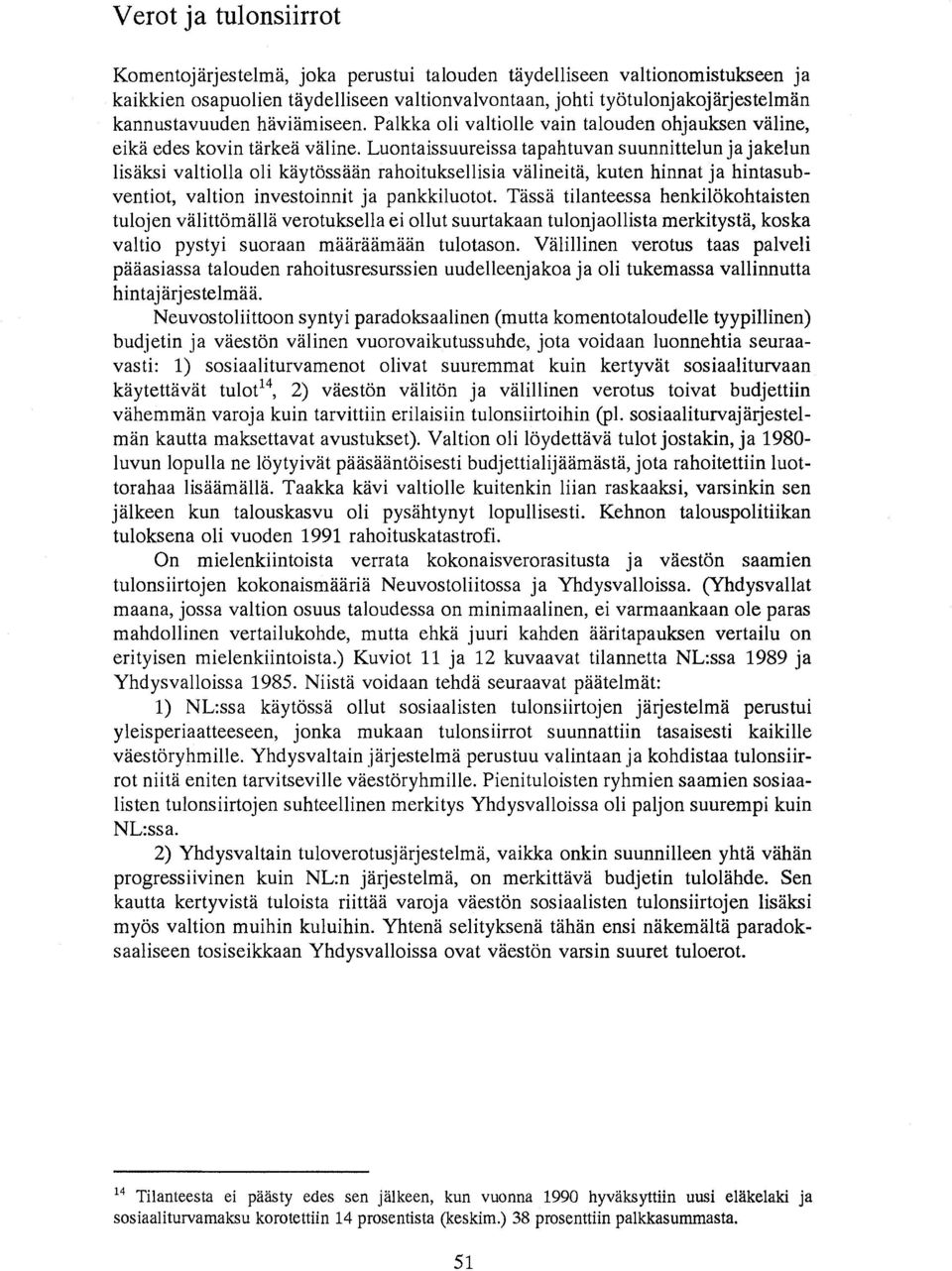 Luontaissuureissa tapahtuvan suunnittelun ja jakelun lisaksi valtiolla oli kaytossaan rahoituksellisia valineita, kuten hinnat ja hintasubventiot, valtion investoinnit ja pankkiluotot.